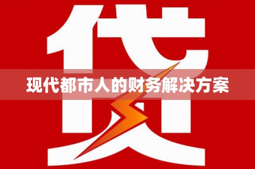 富县现代都市人的财务解决方案