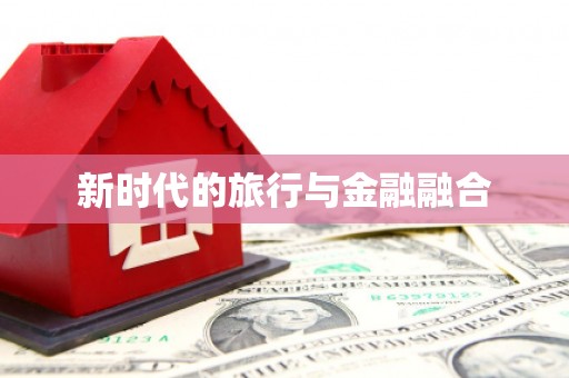 富县新时代的旅行与金融融合